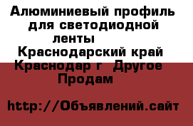 Алюминиевый профиль для светодиодной ленты SL80M - Краснодарский край, Краснодар г. Другое » Продам   